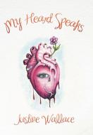 My Heart Speaks di Justine Wallace edito da Xlibris