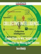 Collective Intelligence - Simple Steps To Win, Insights And Opportunities For Maxing Out Success di Gerard Blokdijk edito da Complete Publishing