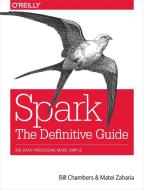 Spark: The Definitive Guide di Bill Chambers, Matei Zaharu edito da O'Reilly UK Ltd.