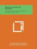 Dragon Lizards of Komodo: An Expedition to the Lost World of the Dutch East Indies di W. Douglas Burden edito da Literary Licensing, LLC
