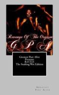 Revenge of the Orgasm (Soaking Wet Edition) di Greatest Poet Alive edito da Createspace Independent Publishing Platform