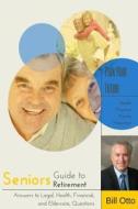 Seniors Guide to Retirement: Answers to Legal, Health, Financial and Eldercare Questions di Bill Otto edito da Createspace