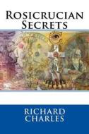 Rosicrucian Secrets di Richard Charles edito da Createspace