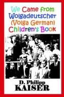 We Came from Wolgadeutscher (Volga German) Children's Book di D. Philipp Kaiser edito da Createspace