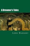 A Dreamer's Tales di Edward John Moreton Dunsany edito da Createspace Independent Publishing Platform