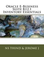Oracle E-Business Suite R12.1 Inventory Essentials di Ns Thind, Jerome J edito da Createspace