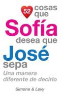 52 Cosas Que Sofia Desea Que Jose Sepa: Una Manera Diferente de Decirlo di J. L. Leyva, Simone, Jay Ed. Levy edito da Createspace