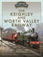 The Keighley And Worth Valley Railway di Peter Waller edito da Pen & Sword Books Ltd