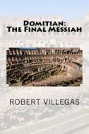 DOMITIAN: THE FINAL MESSIAH di ROBERT VILLEGAS edito da LIGHTNING SOURCE UK LTD