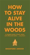 How To Stay Alive In The Woods di Bradford Angier edito da Black Dog & Leventhal Publishers Inc
