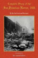 Complete Story Of The San Francisco Horror, 1906 di The Survivors and Rescuers, Rev. Samuel Fallows, Paul Tice edito da Book Tree,us