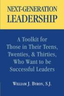 Next-Generation Leadership: A Toolkit for Those in Their Teens, Twenties, and Thirties, Who Want to Be Successful Leader di William J. Byron edito da UNIV OF SCRANTON PR