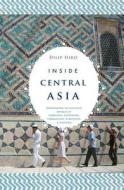 Inside Central Asia: A Political and Cultural History of Uzbekistan, Turkmenistan, Kazakhstan, Kyrgyz Stan, Tajikistan,  di Dilip Hiro edito da OVERLOOK PR