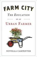 Farm City: The Education of an Urban Farmer di Novella Carpenter edito da Penguin Press