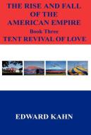 The Rise and Fall of the American Empire Book Three Tent Revival of Love di Edward Kahn edito da E BOOKTIME LLC