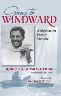 Going to Windward di Robert A. Mosbacher Sr. edito da Texas A&M University Press