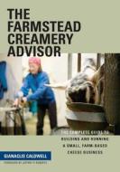 The Farmstead Creamery Advisor di Gianaclis Caldwell edito da Chelsea Green Publishing Co