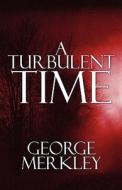 A Turbulent Time di George Merkley edito da America Star Books