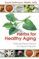 Herbs for Healthy Aging: Natural Prescriptions for Vibrant Health di David Hoffmann edito da HEALING ARTS