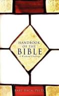 Handbook of the Bible: A Weekend Challenge di Ph. D. Bart Baca edito da XULON PR