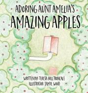 ADORING AUNT AMELIA'S AMAZING APPLES di TERES HILL TRONCALE edito da LIGHTNING SOURCE UK LTD