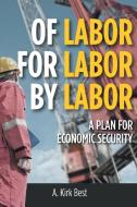 Of Labor For Labor By Labor di A. Kirk Best edito da Page Publishing Inc