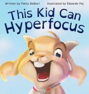 This Kid Can Hyperfocus di Patty Dedurr edito da LIGHTNING SOURCE INC