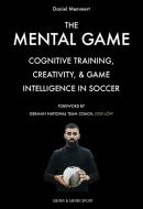 The Mental Game: Cognitive Training, Creativity, and Game Intelligence in Soccer di Daniel Memmert edito da MEYER & MEYER SPORT