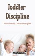 TODDLER DISCIPLINE: POSITIVE PARENTING di JENNIFER SIEGEL edito da LIGHTNING SOURCE UK LTD