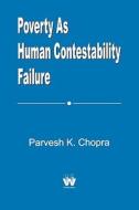 Poverty As Human Contestability Failure di Parvesh K Chopra edito da Wisdom House UK