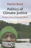 Politics of Climate Justice: Paralysis Above, Movement Below di Patrick Bond edito da UNIV OF KWAZULU NATAL PR
