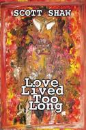 Love Lived Too Long di Scott Shaw edito da BUDDHA ROSE PUBN