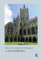Medieval Art, Architecture & Archaeology at Canterbury di Alixe Bovey edito da Routledge