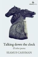 Talking Down the Clock di Seamus Cashman edito da SALMON POETRY
