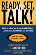 Ready, Set, Talk!: A Guide to Getting Your Message Heard by Millions on Talk Radio, Television, and Talk Internet di Ellen Ratner, Kathie Scarrah edito da Chelsea Green Publishing Company