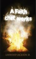 A Faith That Works di Linwood Jackson edito da Fideli Publishing Inc.