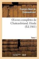 Oeuvres Compla]tes De Chateaubriand. Tome 1 Etude di Chateaubriand edito da Hachette Livre Bnf
