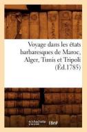 Voyage Dans Les Etats Barbaresques de Maroc, Alger, Tunis Et Tripoli (Ed.1785) di Sans Auteur edito da Hachette Livre - Bnf