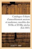 Catalogue D'objets D'ameublement Anciens Et Modernes, Meubles Des XVIIe Et XVIIIe Siecles di COLLECTIF edito da Hachette Livre - BNF