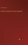 Biblische Theologie des Alten Testaments di Emil Kautzsch edito da Outlook Verlag