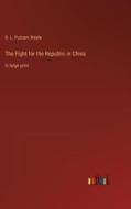 The Fight for the Republic in China di B. L. Putnam Weale edito da Outlook Verlag