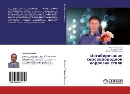 Ingibirovanie serovodorodnoj korrozii stali di Sergej Polovnyak, Ramis Gafurov, Valentin Polovnyak edito da LAP Lambert Academic Publishing