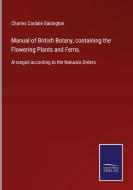 Manual of British Botany, containing the Flowering Plants and Ferns. di Charles Cardale Babington edito da Salzwasser-Verlag GmbH