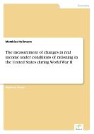 The measurement of changes in real income under conditions of rationing in the United States during World War II di Matthias Heilmann edito da Diplom.de