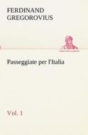 Passeggiate per l'Italia, vol. 1 di Ferdinand Gregorovius edito da TREDITION CLASSICS