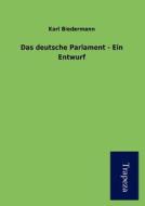 Das Deutsche Parlament - Ein Entwurf di Karl Biedermann edito da Trapeza