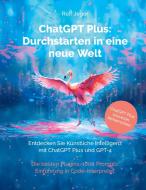 ChatGPT Plus: Durchstarten in eine neue Welt di Rolf Jeger edito da VOIMA Verlag