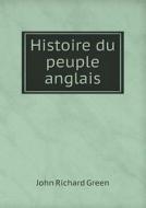Histoire Du Peuple Anglais di John Richard Green edito da Book On Demand Ltd.