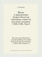 The Life And Adventures Of Andrej Bolotov Described By Him For His Descendants. 1738-1793. Volume 2 di A T Bolotov edito da Book On Demand Ltd.