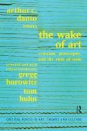 Wake of Art di Arthur Coleman Danto, Gregg Horowitz, Tom Huhn, Saul Ostrow edito da Taylor & Francis Ltd